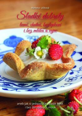 Sladké dobroty levně, chutně, bezlepkově bez mléka vajec, aneb jak si jednoduše osladit život bez škrobových mouk Učíková Markéta