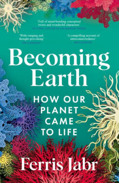 Becoming Earth: How Our Planet Came to Life - Ferris Jabr