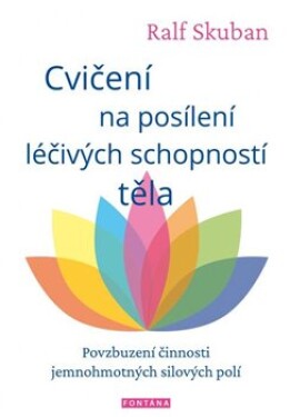 Cvičení na posílení léčivých schopností těla - Povzbuzení činnosti jemnohmotných polí - Ralf Skuban