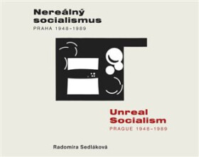 Nereálný socialismus Praha 1948-1989 / Unreal Socialism Prague 1948-1989 - Radomíra Sedláková