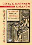 Cesta k rodinným kořenům - Praktická příručka občanské genealogie - Josef Peterka