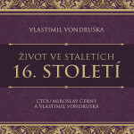 Život ve staletích - 16. století - Vlastimil Vondruška - audiokniha