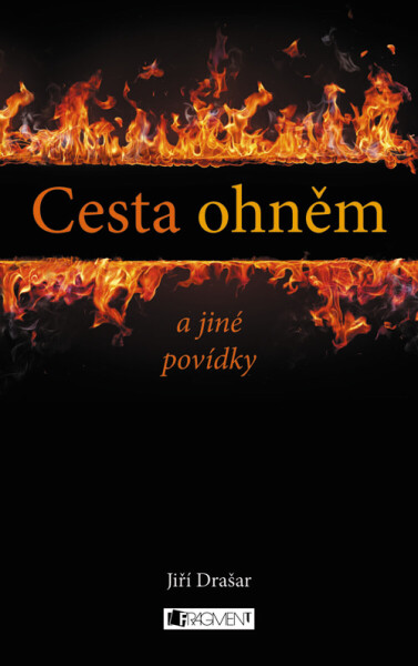 Cesta ohněm a jiné povídky - Jiří Drašar
