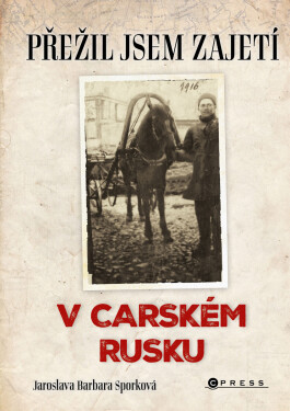 Přežil jsem zajetí v carském Rusku - Jaroslava Barbara Sporková