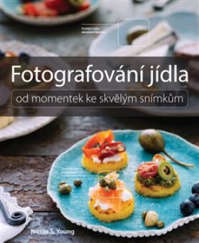 Fotografování jídla. Od momentek ke skvělým snímkům - Nicole S. Young e-kniha