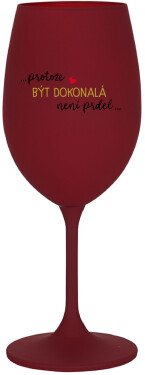 ...PROTOŽE BÝT DOKONALÁ NENÍ PRDEL... - bordo sklenice na víno 350 ml