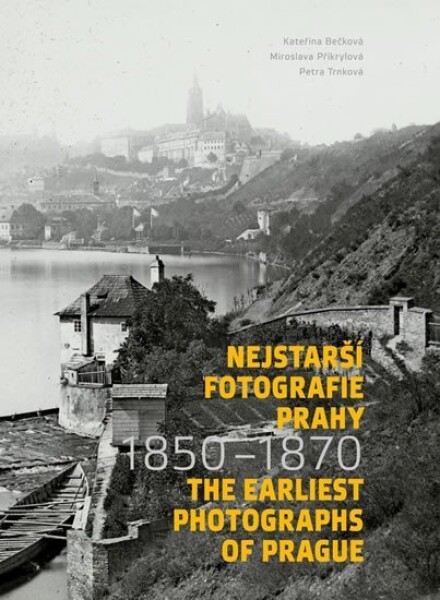 Nejstarší fotografie Prahy 1850-1870 The Earliest Photographs of Prague 1850-1870 Kateřina Bečková