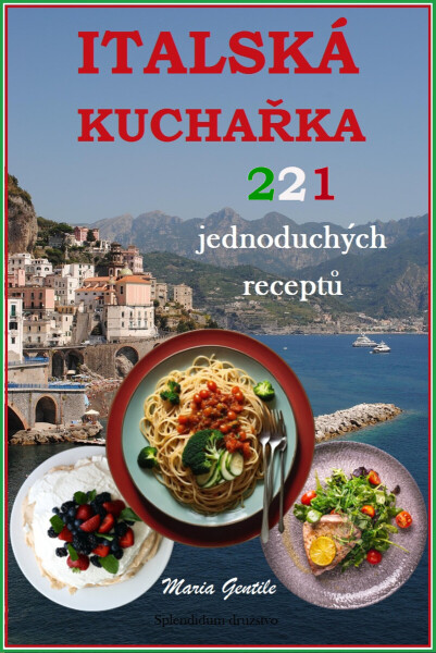Italská kuchařka: 221 jednoduchých receptů - Maria Gentile