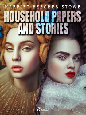 Household Papers and Stories - Harriet Elisabeth Beecher-Stoweová