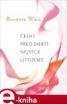 Čeho před smrtí nejvíce litujeme Bronnie Ware