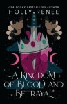 A Kingdom of Blood and Betrayal - Holly Renee