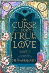 A Curse For True Love: the thrilling final book in the Sunday Times bestselling series - Stephanie Garber