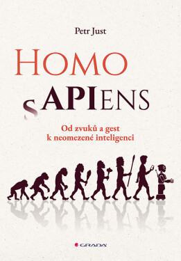 Homo APIens - Od zvuků a gest k neomezené inteligenci - Petr Just
