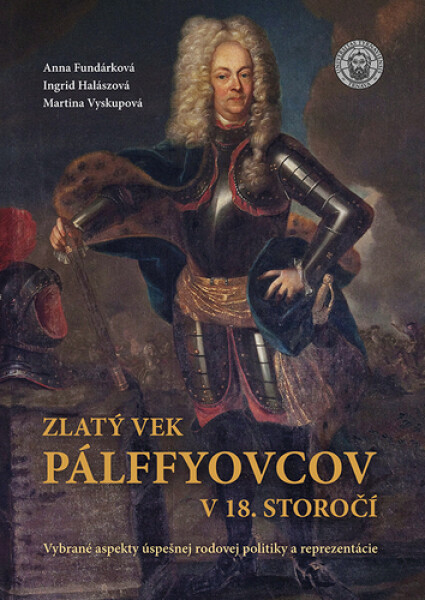 Zlatý vek Pálffyovcov v 18. storočí - Ingrid Halászová; Anna Fundárková; Martina Vyskupová