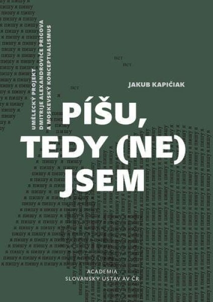 Píšu, tedy (ne)jsem - Umělecký projekt Dmitrije Alexandroviče Prigova a moskevský konceptualismus - Jakub Kapičiak