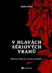 V hlavách sériových vrahů: Děsivý vhled do myslí zabijáků - Jamie King