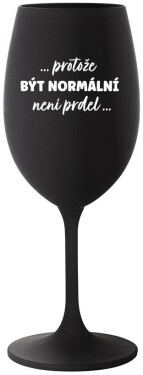 ...PROTOŽE BÝT NORMÁLNÍ NENÍ PRDEL... černá sklenice na víno 350 ml