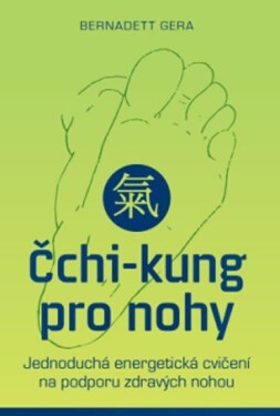 Čchi-kung pro nohy - Jednoduchá energetická cvičení na podporu zdravých nohou - Bernadett Gera