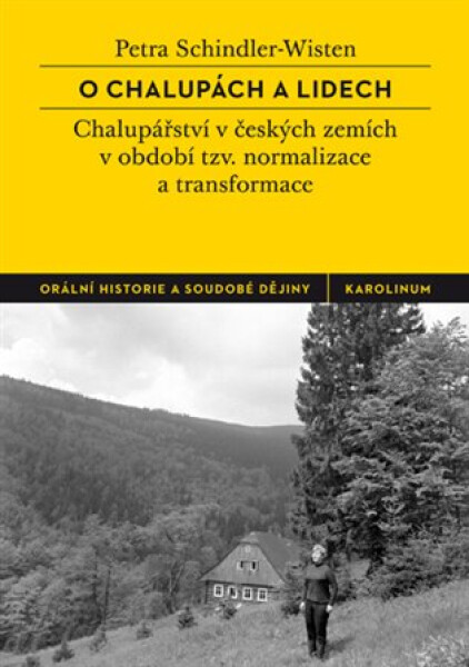 O chalupách a lidech - České chalupářství v období tzv. normalizace a transformace - Petra Schindler-Wisten