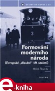 Formování moderního národa. Evropské &quot;dlouhé&quot; 19,století - Miloš Řezník e-kniha