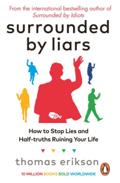 Surrounded by Liars: Or, How to Stop Half-Truths, Deception and Storytelling Ruining Your Life - Thomas Erikson