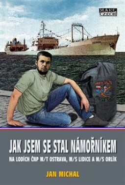 Jak jsem se stal námořníkem na lodích ČNP m/t Ostrava, m/s Lidice m/s Orlík Jan Michal