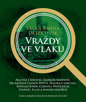 Velká kniha detektivek - Vraždy ve vlaku - Agatha Christie, Georges Simenon, Maurice Leblanc, Cornell Woolrich, Sir Arthur Conan Doyle, Ronald Knox, S