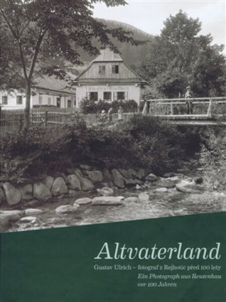 Altvaterland - Gustav Ulrich - fotograf z Rejhotic před 100 lety / ein Photograph aus Reutenhau vor 100 Jahren - Pavel Scheufler