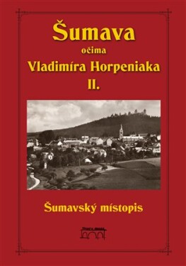 Šumava očima Vladimíra Horpeniaka II. (místopis) Vladimír Horpeniak