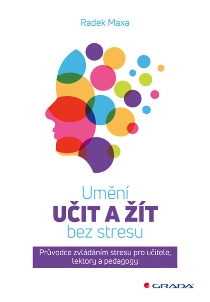 Umění učit a žít bez stresu - Průvodce zvládáním stresu pro učitele, lektory a pedagogy - Radek Maxa