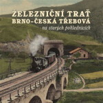 Železniční trať Brno - Česká Třebová na starých pohlednicích, 1. vydání - kolektiv autorů