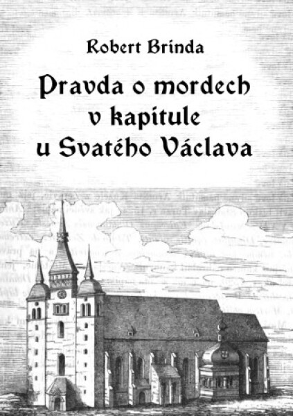 Pravda o mordech v kapitule u Svatého Václava - Robert Brinda - e-kniha