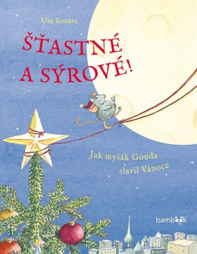 Šťastné a sýrové! - Jak myšák Gouda slavil Vánoce - Ute Krause