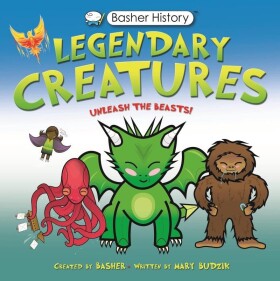 Basher History: Legendary Creatures - Mary Frances Budzik