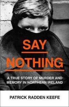 Say Nothing : A True Story of Murder and Memory in Northern Ireland - Patrick Radden Keefe