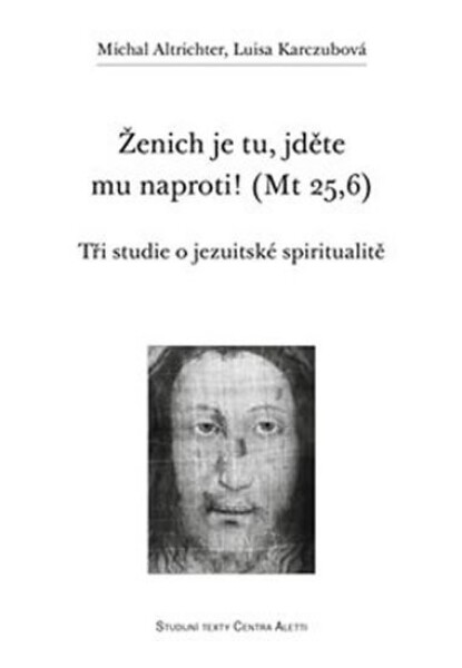 Ženich je tu, jděte mu naproti! (Mt 25,6) Michal Altrichter,