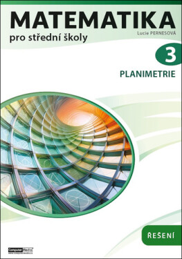Matematika pro střední školy 3 / Planimetrie - Řešení - Lucie Pernesová