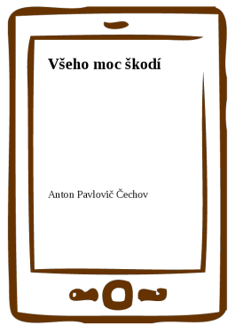 Všeho moc škodí - Anton Pavlovič Čechov