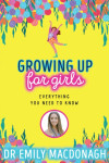 Growing Up for Girls: Everything You Need to Know Emily MacDonagh