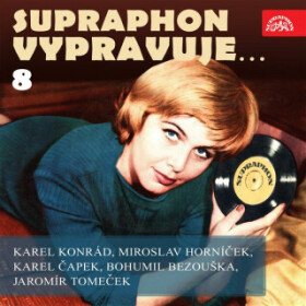 Supraphon vypravuje...8 (Konrád, Čapek, Horníček, Bezouška, Tomeček) - Karel Čapek, Miroslav Horníček, Jaromír Tomeček, Bohumil Bezouška, Karel Konrád