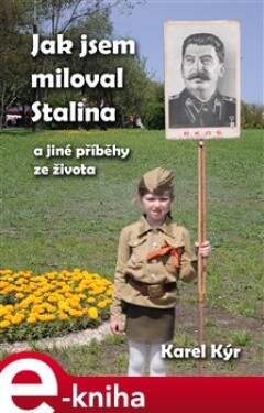 Jak jsem miloval Stalina. a jiné příběhy ze života - Karel Kýr e-kniha