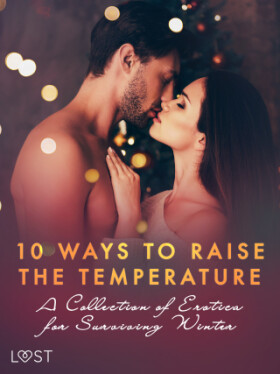 10 ways to raise the temperature – A Collection of Erotica for Surviving Winter - Kristiane Hauer, Saga Stigsdotter, Malva B., Erika Svensson - e-knih