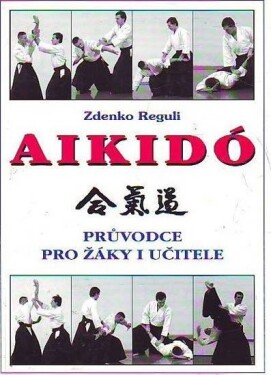 Aikidó - Průvodce pro žáky i učitele, 1.  vydání - Zdenko Reguli