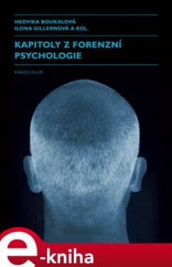 Kapitoly z forenzní psychologie - Hedvika Boukalová, Ilona Gillernová