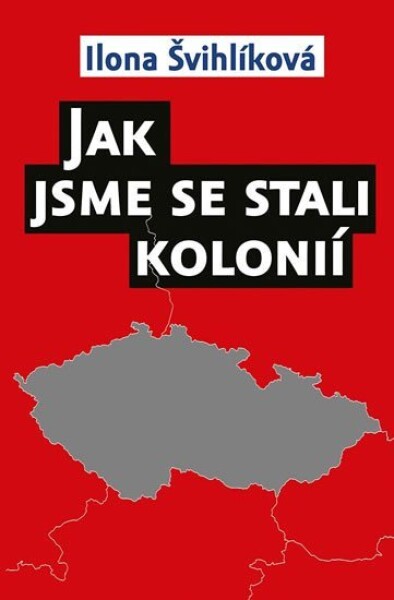 Jak jsme se stali kolonií Ilona Švihlíková