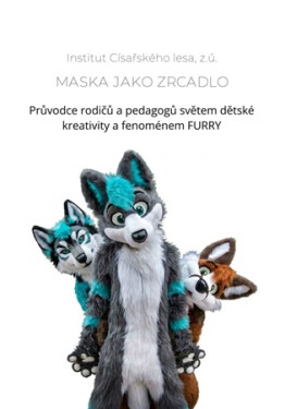 Maska jako zrcadlo - Průvodce rodičů a pedagogů světem dětské kreativity a fenoménem FURRY
