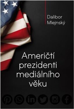 Američtí prezidenti mediálního věku Dalibor Mlejnský