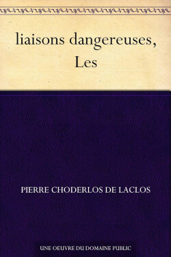 Liaisons dangereuses, Les - Choderlos de Laclos
