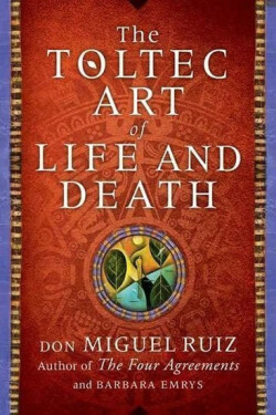 A Toltec Art of Life and Death - Don Miguel Ángel Ruiz