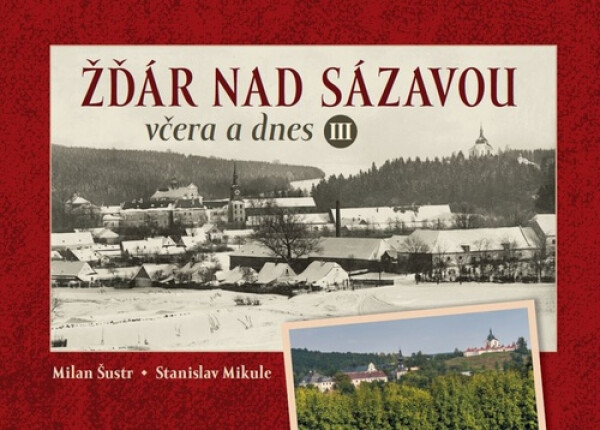 Žďár nad Sázavou včera a dnes III. - Milan Šustr